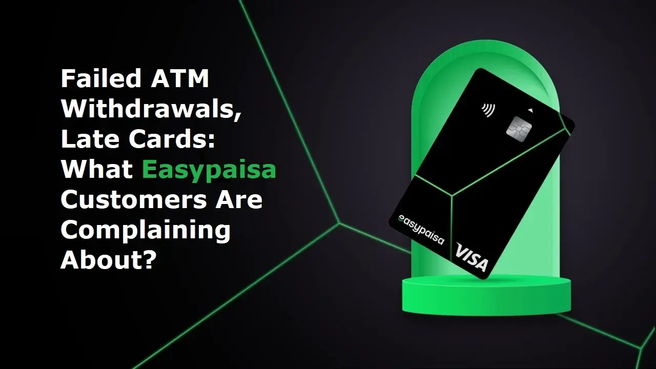 Easypaisa ATM Card Users Report Failed Withdrawals and Deductions, Seek Faster Dispute Resolution
